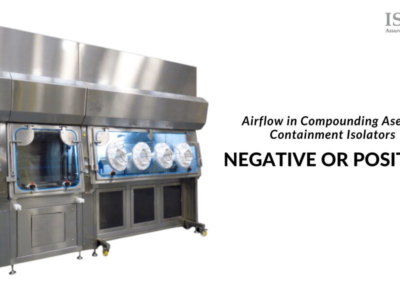 Air flow in Compounding Aseptic Containment Isolators Negative or Positive